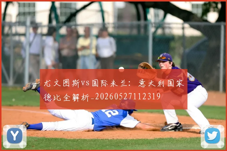 尤文图斯vs国际米兰:意大利国家德比全解析_20260527112319