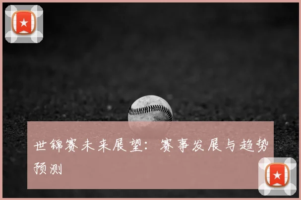 世锦赛未来展望：赛事发展与趋势预测