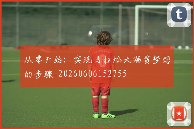 从零开始：实现马拉松大满贯梦想的步骤_20260606152755