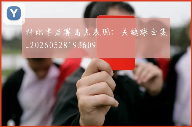 科比季后赛高光表现：关键球合集_20260528193609