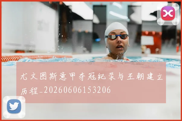 尤文图斯意甲夺冠纪录与王朝建立历程_20260606153206