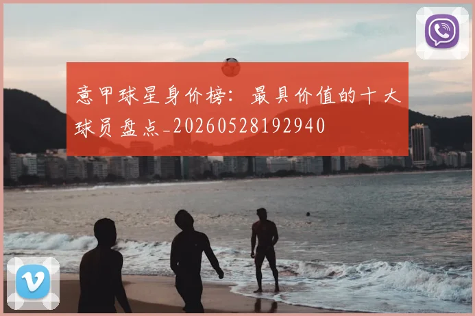 意甲球星身价榜:最具价值的十大球员盘点_20260528192940