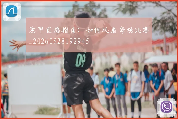 意甲直播指南：如何观看每场比赛_20260528192945