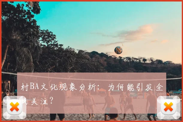 村BA文化现象分析:为何能引发全民关注?